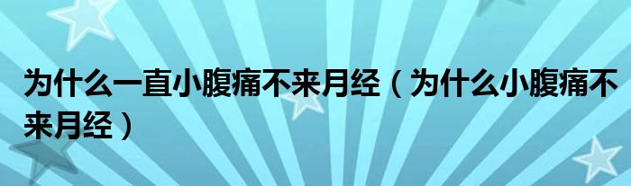 為什么一直小腹痛不來(lái)月經(jīng)（為什么小腹痛不來(lái)月經(jīng)）