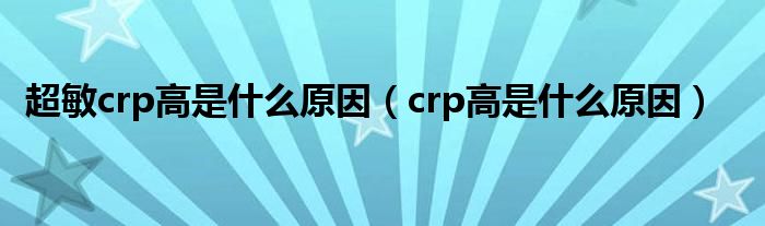 超敏crp高是什么原因（crp高是什么原因）