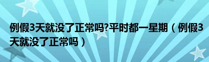 例假3天就沒了正常嗎?平時(shí)都一星期（例假3天就沒了正常嗎）