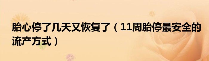 胎心停了幾天又恢復了（11周胎停最安全的流產(chǎn)方式）