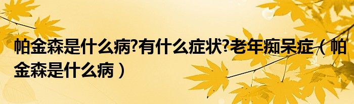 帕金森是什么病?有什么癥狀?老年癡呆癥（帕金森是什么?。?class='thumb lazy' /></a>
		    <header>
		<h2><a  href=