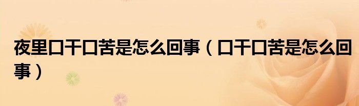 夜里口干口苦是怎么回事（口干口苦是怎么回事）