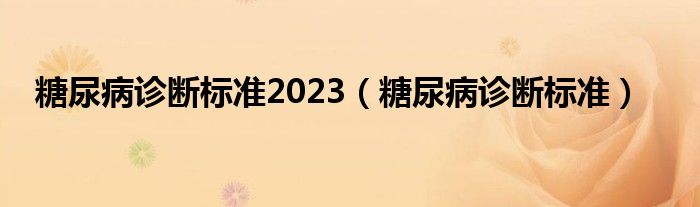 糖尿病診斷標準2023（糖尿病診斷標準）