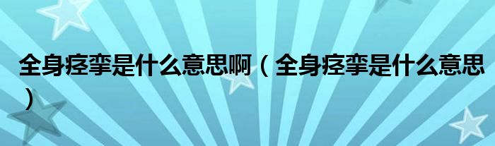 全身痙攣是什么意思?。ㄈ懑d攣是什么意思）