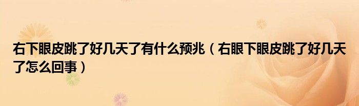 右下眼皮跳了好幾天了有什么預兆（右眼下眼皮跳了好幾天了怎么回事）