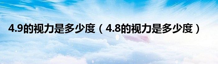 4.9的視力是多少度（4.8的視力是多少度）