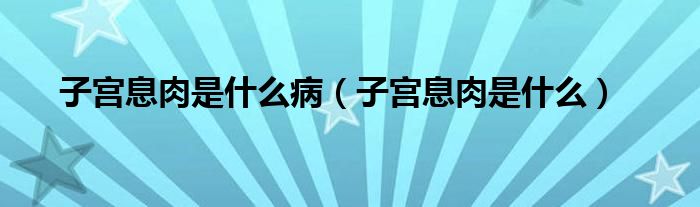 子宮息肉是什么?。ㄗ訉m息肉是什么）