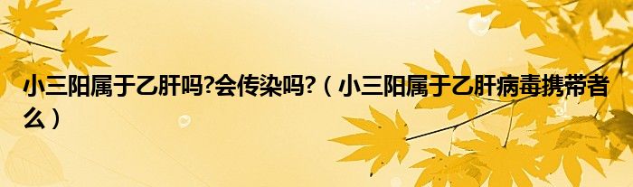 小三陽屬于乙肝嗎?會(huì)傳染嗎?（小三陽屬于乙肝病毒攜帶者么）