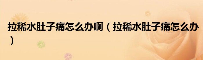 拉稀水肚子痛怎么辦?。ɡ∷亲油丛趺崔k）