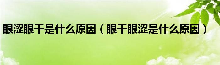 眼澀眼干是什么原因（眼干眼澀是什么原因）