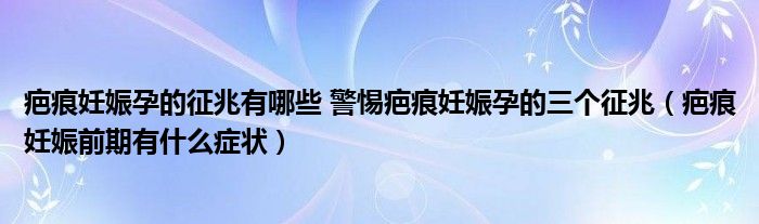 疤痕妊娠孕的征兆有哪些 警惕疤痕妊娠孕的三個(gè)征兆（疤痕妊娠前期有什么癥狀）