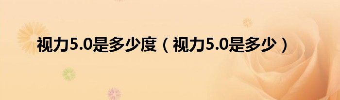 視力5.0是多少度（視力5.0是多少）