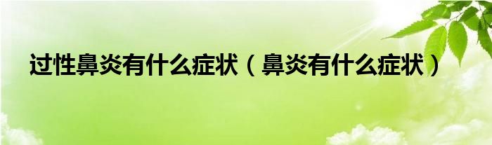 過性鼻炎有什么癥狀（鼻炎有什么癥狀）