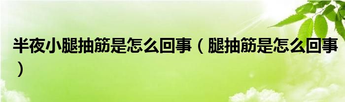 半夜小腿抽筋是怎么回事（腿抽筋是怎么回事）