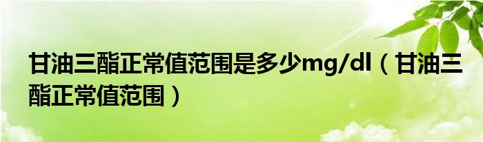 甘油三酯正常值范圍是多少mg/dl（甘油三酯正常值范圍）