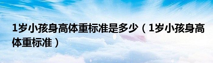 1歲小孩身高體重標準是多少（1歲小孩身高體重標準）