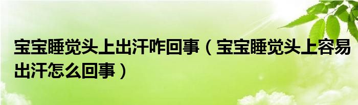 寶寶睡覺頭上出汗咋回事（寶寶睡覺頭上容易出汗怎么回事）