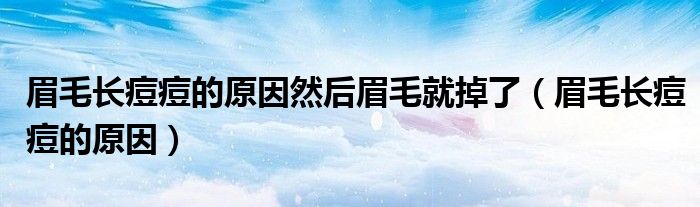 眉毛長痘痘的原因然后眉毛就掉了（眉毛長痘痘的原因）