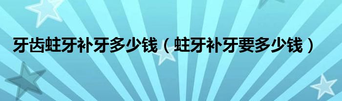 牙齒蛀牙補(bǔ)牙多少錢(qián)（蛀牙補(bǔ)牙要多少錢(qián)）