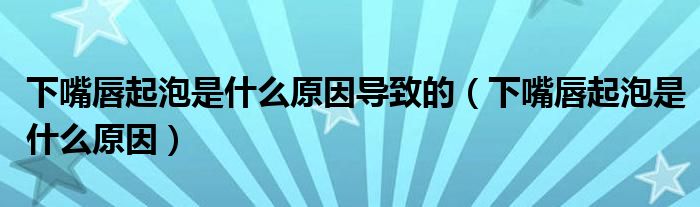 下嘴唇起泡是什么原因?qū)е碌模ㄏ伦齑狡鹋菔鞘裁丛颍?class='thumb lazy' /></a>
		    <header>
		<h2><a  href=