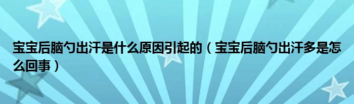 寶寶后腦勺出汗是什么原因引起的（寶寶后腦勺出汗多是怎么回事）