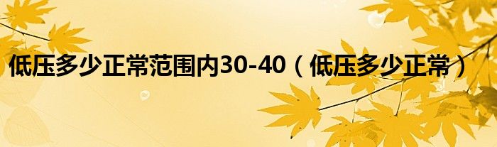 低壓多少正常范圍內(nèi)30-40（低壓多少正常）