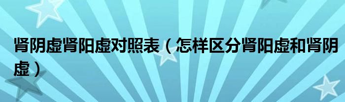 腎陰虛腎陽虛對照表（怎樣區(qū)分腎陽虛和腎陰虛）