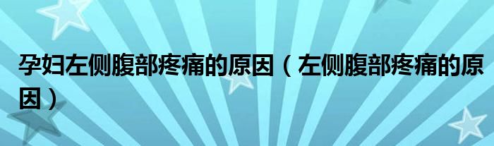 孕婦左側(cè)腹部疼痛的原因（左側(cè)腹部疼痛的原因）