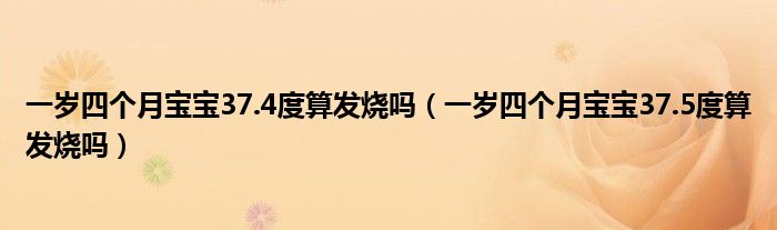 一歲四個月寶寶37.4度算發(fā)燒嗎（一歲四個月寶寶37.5度算發(fā)燒嗎）