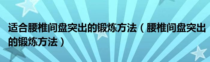 適合腰椎間盤突出的鍛煉方法（腰椎間盤突出的鍛煉方法）